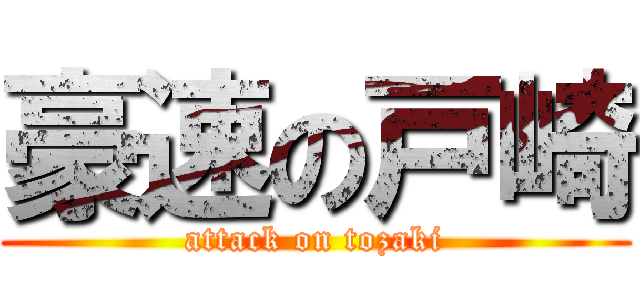 豪速の戸崎 (attack on tozaki)