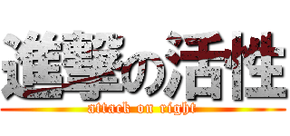 進撃の活性 (attack on right)