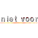 ｎｉｅｔ ｖｏｏｒ (kinderen)