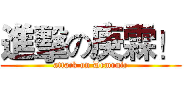 進擊の庚霖！ (attack on Demonic)