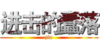 进击的蠢落 (jin)