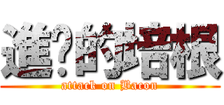 進擊的培根 (attack on Bacon)