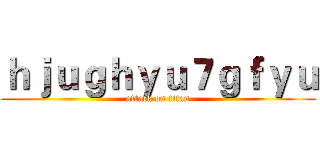 ｈｊｕｇｈｙｕ７ｇｆｙｕ (attack on titan)