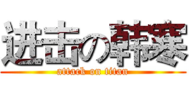 进击の韩寒 (attack on titan)