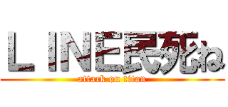 ＬＩＮＥ民死ね (attack on titan)