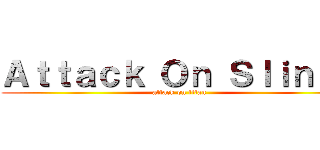 Ａｔｔａｃｋ Ｏｎ Ｓｌｉｎｋｓ (attack on titan)