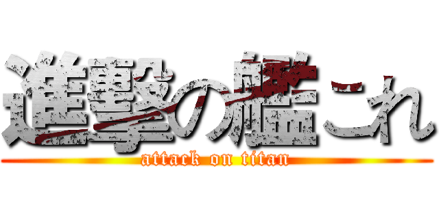 進擊の艦これ (attack on titan)