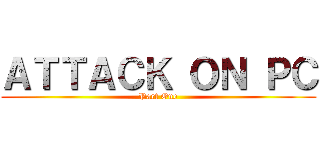 ＡＴＴＡＣＫ ＯＮ ＰＣ (Part One)