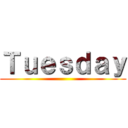 Ｔｕｅｓｄａｙ ()