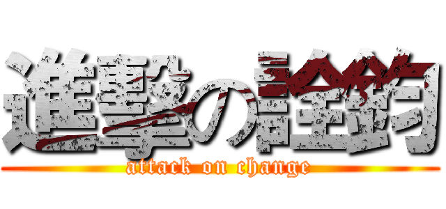 進擊の詮鈞 (attack on change)
