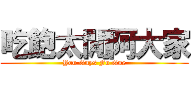 吃飽太閒阿大家 (You Guys Fu Gue)