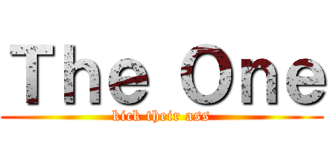 Ｔｈｅ Ｏｎｅ (kick their ass)