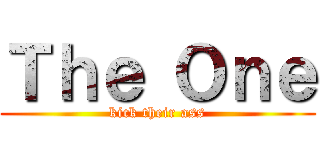 Ｔｈｅ Ｏｎｅ (kick their ass)