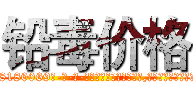 铅毒价格 (铅毒价格【电-186x2687x6963-Q278180069元-吉-药-业】我们做的是长期生意,靠的是老客户长期支持 http://sngk.net/YJsi4w
)