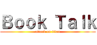 Ｂｏｏｋ Ｔａｌｋ (attack on titan)