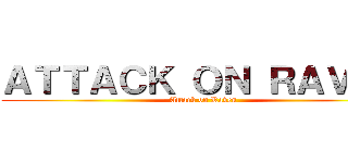 ＡＴＴＡＣＫ ＯＮ ＲＡＶＥＮ (Attack on Raven)