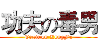 功夫の毒男 (Toxic on KungFu)