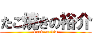 たこ焼きの裕介 (attack on titan)