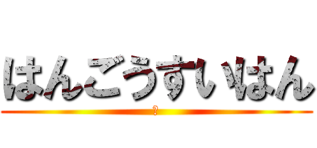 はんごうすいはん (一)