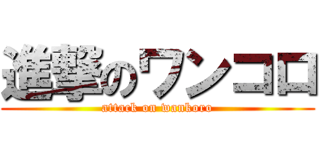 進撃のワンコロ (attack on wankoro)