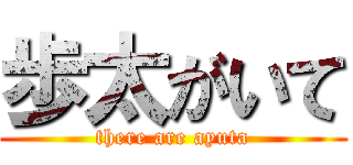 歩太がいて (there are ayuta)
