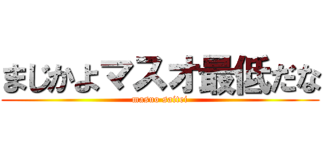 まじかよマスオ最低だな (masuo saitei)