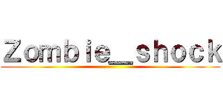 Ｚｏｍｂｉｅ＿ｓｈｏｃｋ ()