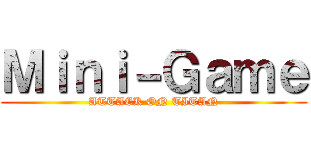 Ｍｉｎｉ－Ｇａｍｅ (ATTACK ON TITAN)