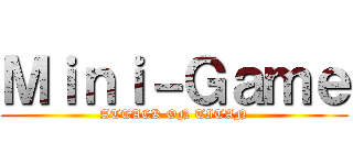 Ｍｉｎｉ－Ｇａｍｅ (ATTACK ON TITAN)