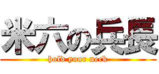 米六の兵長 (hold your neck)