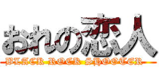 おれの恋人 (BLACK ROCK SHOOTER  )