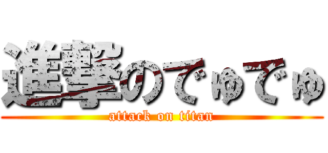 進撃のでゅでゅ (attack on titan)