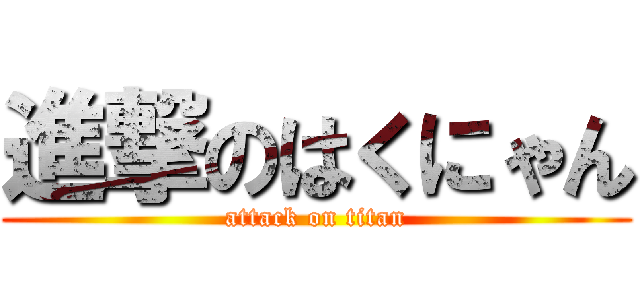 進撃のはくにゃん (attack on titan)