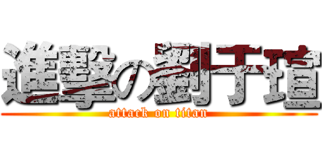 進擊の劉于瑄 (attack on titan)