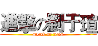 進擊の劉于瑄 (attack on titan)