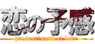 恋の予感 (presentiment of love)