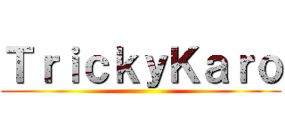 ＴｒｉｃｋｙＫａｒｏ ()