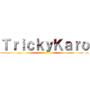 ＴｒｉｃｋｙＫａｒｏ ()