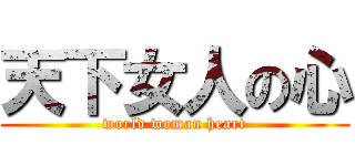 天下女人の心 (world woman heart)
