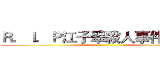Ｒ．Ｉ．Ｐ江子翠殺人事件罹難者 ()