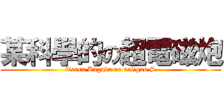 某科學的の超電磁炮 (Toaru Kagaku no raligun S)