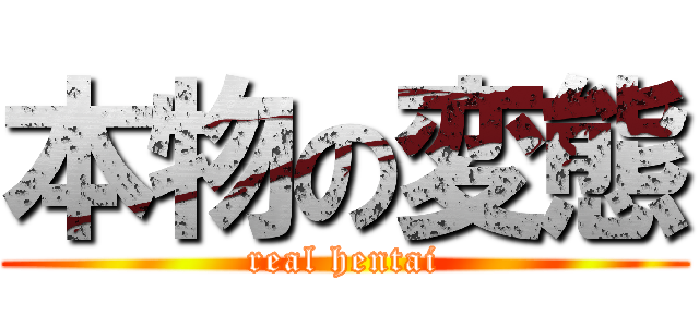 本物の変態 (real hentai)