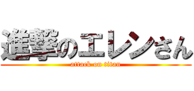 進撃のエレンさん (attack on titan)