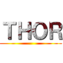 ＴＨＯＲ ()