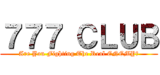 ７７７ ＣＬＵＢ (Are You Fighting The Real ENEMY?)
