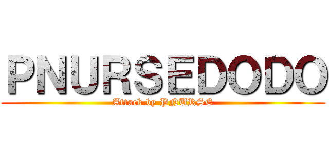 ＰＮＵＲＳＥＤＯＤＯ (Attack by PNURSE)