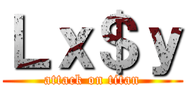Ｌｘ＄ｙ (attack on titan)