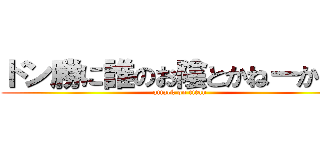 ドン勝に誰のお陰とかねーから。 (attack on titan)