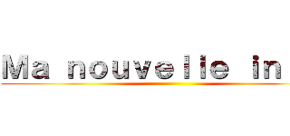 Ｍａ ｎｏｕｖｅｌｌｅ ｉｎｔｒｏ ()