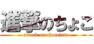 進撃のちょこ (attack on chocolate)